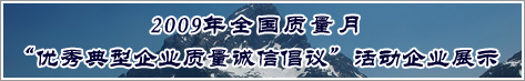 2009年全國(guó)質(zhì)量月優(yōu)秀典型企業(yè)質(zhì)量誠(chéng)信倡議活動(dòng)企業(yè)展示