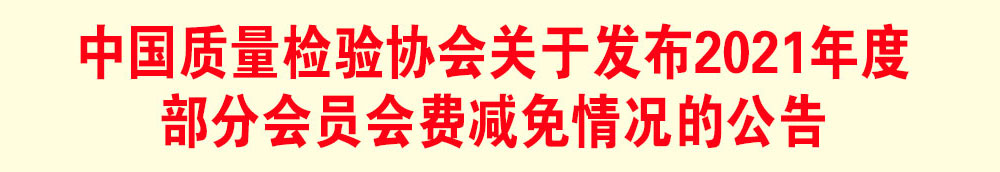 中國(guó)質(zhì)量檢驗(yàn)協(xié)會(huì)關(guān)于發(fā)布2021年度部分會(huì)員會(huì)費(fèi)減免情況的公告